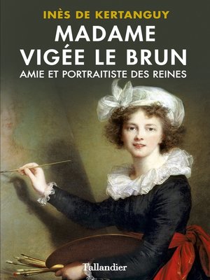 cover image of Madame Vigée Le Brun. Amie et portraitiste des Reines